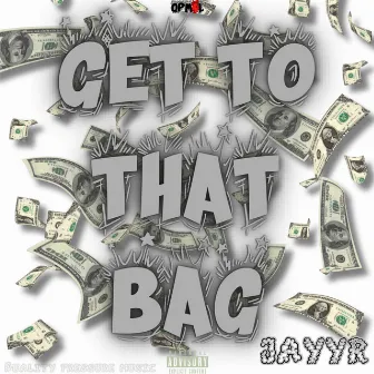 Get To That Bag by Jayyr