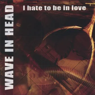 I Hate to Be In Love by Wave in head