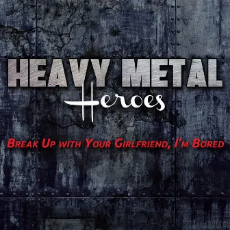 Break Up with Your Girlfriend, I'm Bored (Hard Rock Version) by Heavy Metal Heroes