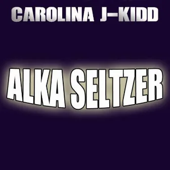 Alka-Seltzer - Single by Carolina J-Kidd