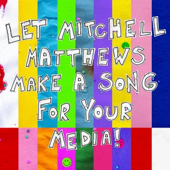 LET MITCHELL MATTHEWS MAKE A SONG FOR YOUR MEDIA! (Original Soundtrack) by Mitchell Matthews