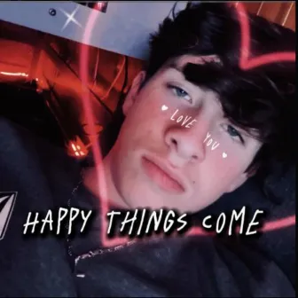 Happy Things Come by Lonely Valentines