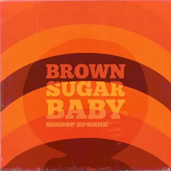 Brown Sugar Baby by Bishop Sparks