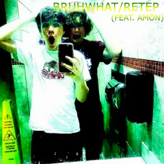 BRUHWHAT/RETEP by PenisCloutGang