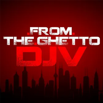 From the Ghetto by DJV