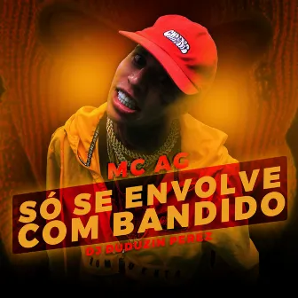 Só Se Envolve Com Bandido by Mc Ag