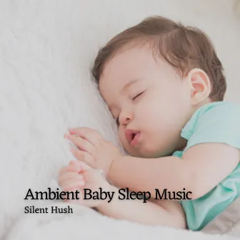 Ambient Baby Sleep Music: Silent Hush by Babyboomboom