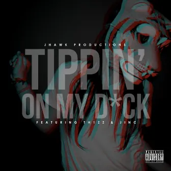 Tippin on My Dick by Jhawk Productions