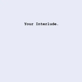 Your Interlude by Johnknee