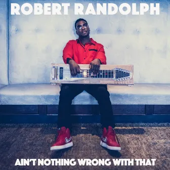 Ain’t Nothing Wrong With That by Robert Randolph