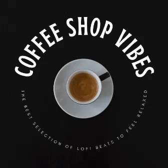 Coffee Shop Vibes: The Best Selection Of Lofi Beats To Feel Relaxed by Breakfast Lounge Music