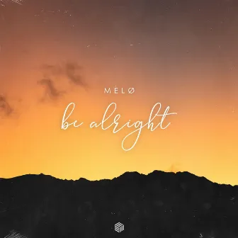 Be Alright by MELØ