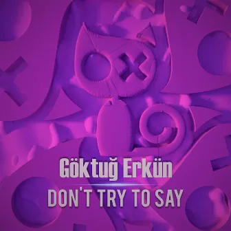 Don't Try To Say by Goktug Erkun