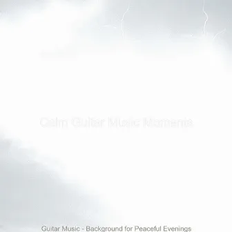 Guitar Music - Background for Peaceful Evenings by Calm Guitar Music Moments