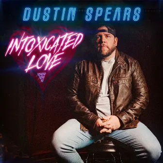 Intoxicated Love by Dustin Spears