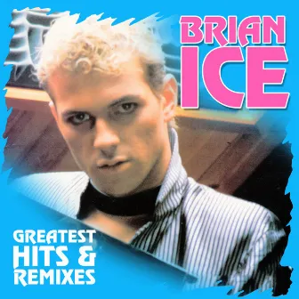 Greatest Hits & Remixes by Brian Ice