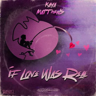 If Love Was Real by Kaya Matthews