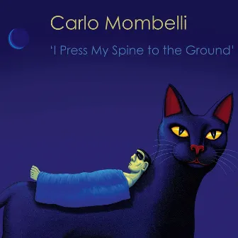 I Press My Spine to the Ground by Carlo Mombelli