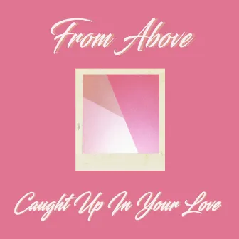 Caught Up In Your Love by From Above