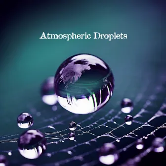 Atmospheric Droplets by ASMR Rain Sounds