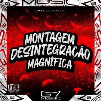 Montagem Desintegração Magnífica by DJ LK3 011