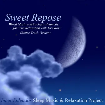 Sweet Repose - World Music and Orchestral Sounds for True Relaxation With Tom Rossi (Bonus Track Version) by Inner Splendor Sleep Music and Relaxation Project