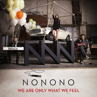 We Are Only What We Feel by NONONO