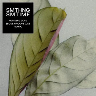 Morning Love (Soul Groove (UK) Remix) by SMTHNG SMTIME