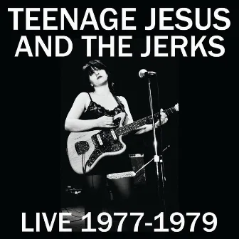 Live 1977-1979 by Teenage Jesus & The Jerks