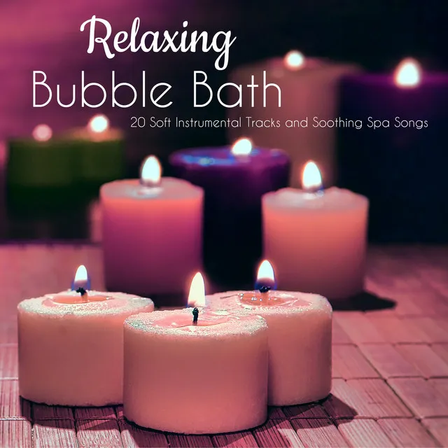 Relaxing Bubble Bath – 20 Soft Instrumental Tracks and Soothing Spa Songs to Relax, Calming Ambient Background Music for Massage, Deep Sleep and Stress Relief