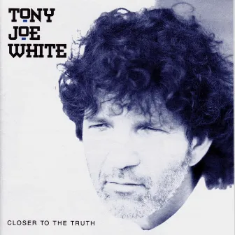 Closer to the Truth by Tony Joe White