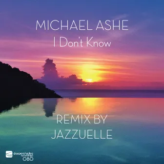 I Don't Know (Remix by Jazzuelle) by Michael Ashe