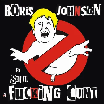 Boris Johnson is STILL a Fucking Cunt by The Kunts