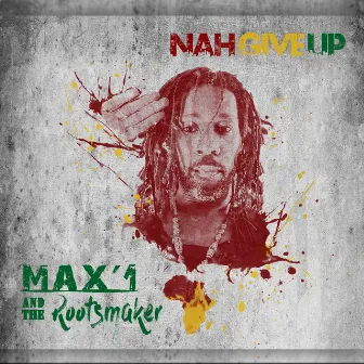 Nah Give Up by Max'1 & the Rootsmaker