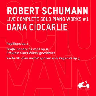 R. Schumann: Complete Solo Piano Works, Vol. 1 - Papillons, Große Sonate S-Moll, Op. 11 & Sechs Studien nach Capricen von Paganini, Op. 3 (Live) by Dana Ciocarlie