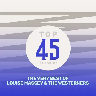 Top 45 Classics - The Very Best of Louise Massey & The Westerners by Louise Massey & The Westerners