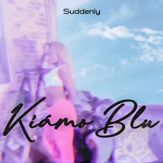 Suddenly by KIAMO BLU