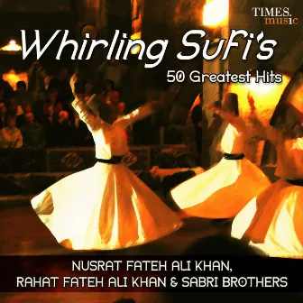 Whirling Sufis 50 Greatest Hits by Sabri Brothers