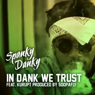 In Dank We Trust (feat. Kurupt) - Single by Spanky Danky