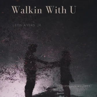 Walkin with U by Leon Ayers Jr.