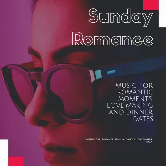 Sunday Romance (Music For Romantic Moments, Love Making And Dinner Dates) (Couple Love, Romance, Sensual, Candle Light Dinner, Vol. 4) by Psychedelic Electronica Chill Out Festival