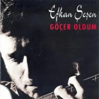 Göçer Oldum by Efkan Şeşen