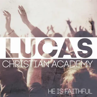 He Is Faithful by Lucas Christian Academy