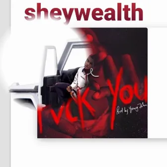 Fuck You by Sheywealth