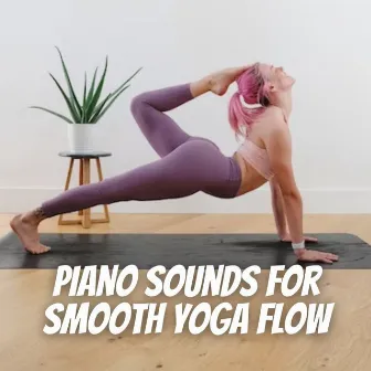 Piano Sounds for Smooth Yoga Flow by Relaxing Piano Music For The Soul