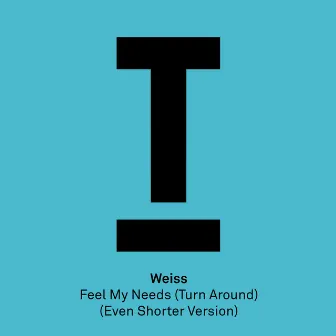 Feel My Needs (Turn Around) [Even Shorter Version] by WEISS