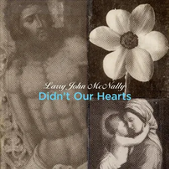 Didn't Our Hearts by Larry John McNally