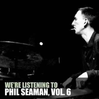 We're Listening to Phil Seaman, Vol. 6 by Phil Seamen