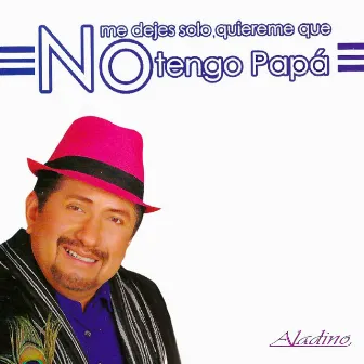 No Me Dejes Solo, Quiéreme Que No Tengo Papá by Aladino