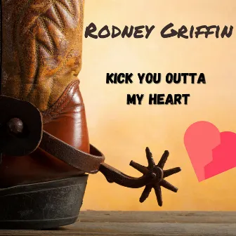 Kick You Outta My Heart by Rodney Griffin